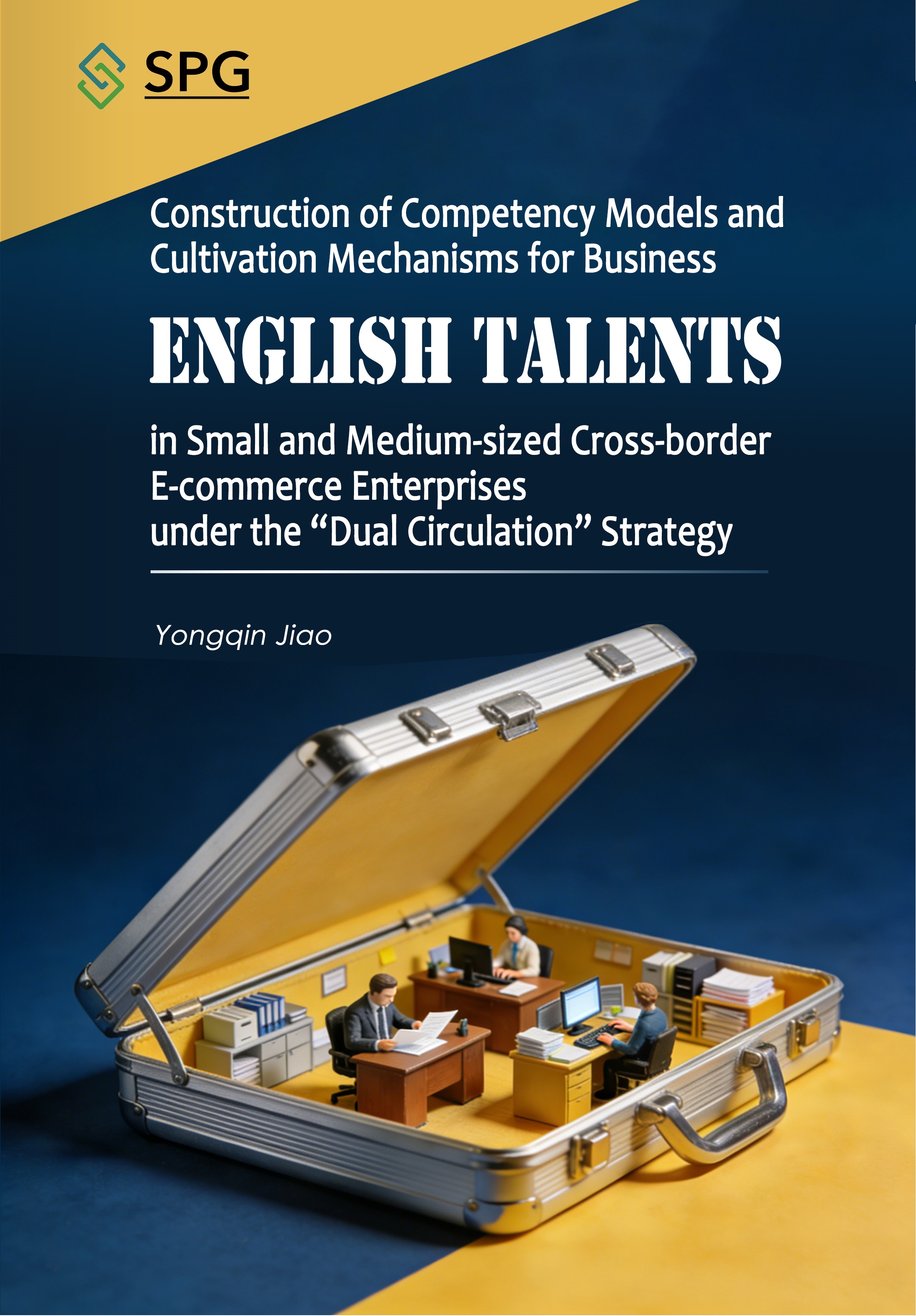 Construction of Competency Models and Cultivation Mechanisms for Business English Talents in Small and Medium-sized Cross-border E-commerce Enterprises under the “Dual Circulation” Strategy | Scholar Publishing Group